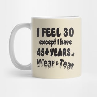 I Feel 30, 45+ Wear & Tear Mug